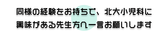 同様の経験をお持ちで、北大小児科に興味のある先生へ一言お願いします。